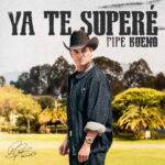 PIPE BUENO ESTRENA EL HIMNO DE DESAMOR Y EMPODERAMIENTO “YA TE SUPERÉ”.