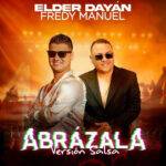 ELDER DAYÁN DÍAZ PRESENTA “ABRÁZALA”  EN VERSIÓN SALSA JUNTO A FREDY MANUEL.
