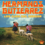HERMANOS GUTIERREZ ANUNCIAN NUEVO ÁLBUM «OJOS DEL CONDOR» Y PRESENTAN NUEVO SENCILLO:“CANTO ANDINO”
