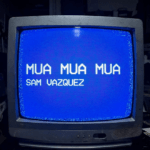 SAM VAZQUEZ PRESENTA «MUA MUA MUA”