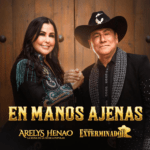 GRUPO EXTERMINADOR Y ARELYS HENAO UNEN A MÉXICO Y COLOMBIA CON EL TEMA TITULADO «EN MANOS AJENAS»