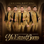 ENIGMA NORTEÑO INICIA UNA NUEVA ETAPA Y PRESENTA SU NUEVO SENCILLO «YA ESTUVO BUENO» 